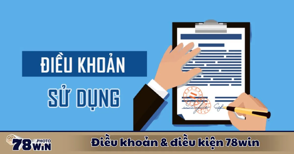 Điều Khoản Điều Kiện 78WIN 3 Điều Khoản & Điều Kiện 78WIN – Quy định về nạp/rút tiền & thời gian xử lý