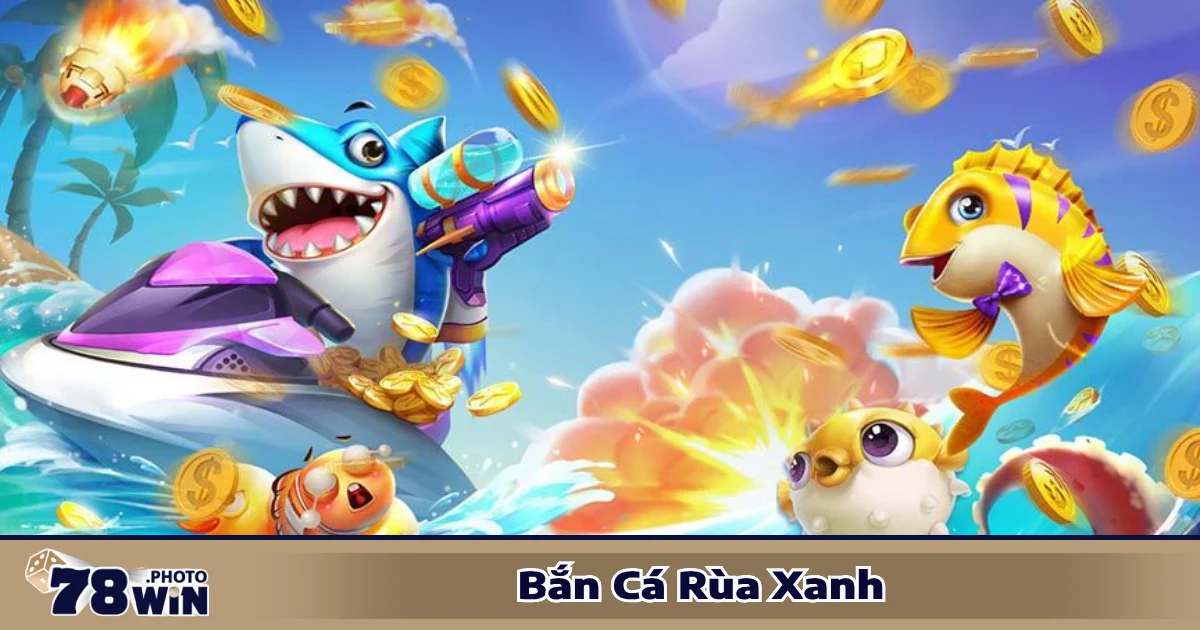 Bắn Cá Rùa Xanh 78WIN - Ngư Trường Săn Thưởng Cực Đã 4 Cách săn rùa xanh để nhận nhiều xu và điểm thưởng