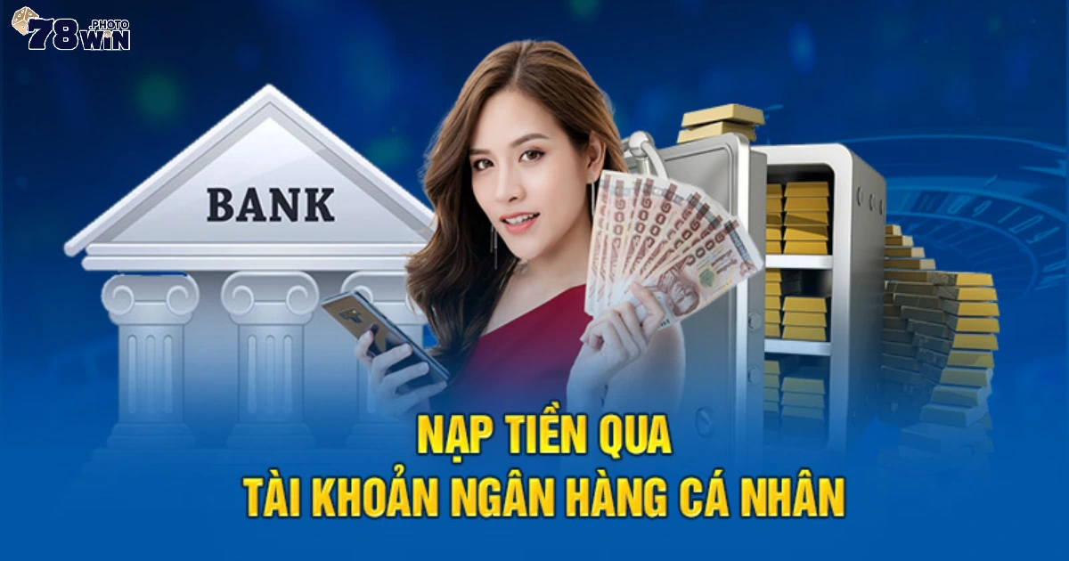 Nạp Tiền 78WIN – Giao Dịch An Toàn & Xử Lý Trong Tích Tắc 2 Các Phương Thức Nạp Tiền 78WIN – Nhanh & Đơn Giản