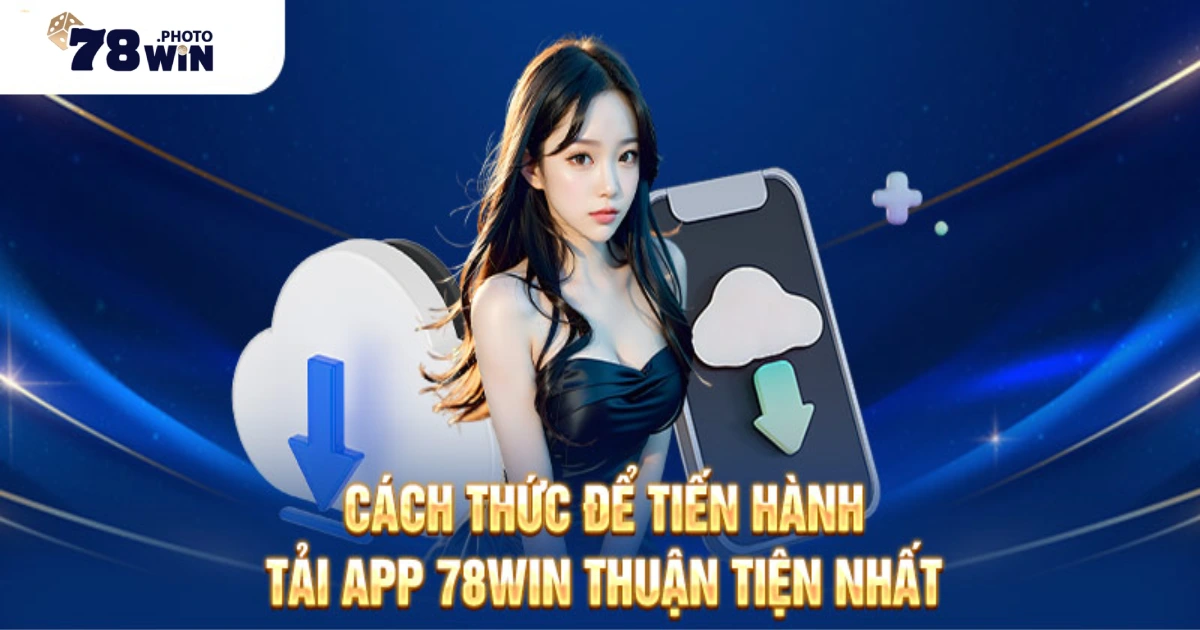 Tải App 78WIN – Trải Nghiệm Cá Cược Mọi Lúc, Thắng Mọi Nơi 4 Hướng Dẫn Cách Tải App 78WIN & Cài Đặt Nhanh Chóng